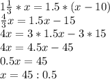 1 \frac{1}{3}*x=1.5*(x-10) \\ \frac{4}{3}x=1.5x- 15 \\ 4x=3*1.5x-3*15 \\ 4x=4.5x-45 \\ 0.5x=45 \\ x=45 :0.5