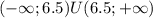 (- \infty ;6.5)U(6.5;+\infty )