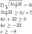 2) \sqrt{ \frac{4x+32}{7} } =6 \\ \frac{4x+32}{7} \geq 0/*7 \\ 4x+32 \geq 0 \\ 4x \geq -32 \\ x \geq -8