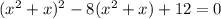 (x^2+x)^2-8(x^2+x)+12=0