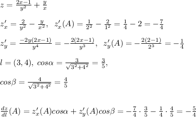 z=\frac{2x-1}{y^2}+\frac{y}{x}\\\\z'_{x}=\frac{2}{y^2}-\frac{y}{x^2},\; \; z'_{x}(A)=\frac{1}{2^2}-\frac{2}{1^2}=\frac{1}{4}-2=-\frac{7}{4}\\\\z'_{y}=\frac{-2y(2x-1)}{y^4}=-\frac{2(2x-1)}{y^3},\; \; z'_y}(A)=-\frac{2(2-1)}{2^3}=-\frac{1}{4}\\\\\jverline{l}=(3,4),\; cos \alpha =\frac{3}{\sqrt{3^2+4^2}}=\frac{3}{5},\\\\cos \beta =\frac{4}{\sqrt{3^2+4^2}}=\frac{4}{5}\\\\\\\frac{dz}{dl}(A)=z'_{x}(A)cos \alpha +z'_{y}(A)cos \beta =-\frac{7}{4}\cdot \frac{3}{5}-\frac{1}{4}\cdot \frac{4}{5}=-\frac{5}{4}