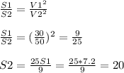 \frac{S1}{S2} = \frac{ V1^{2} }{V2^2} \\ \\ \frac{S1}{S2} = (\frac{30}{50} )^2= \frac{9}{25} \\ \\ S2= \frac{25S1}{9} = \frac{25*7.2}{9} =20