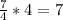 \frac{7}{4}*4=7