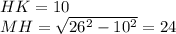 HK=10\\&#10;MH = \sqrt{26^2-10^2}=24