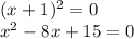 (x+1)^2 = 0 \\&#10;x^2-8x+15 = 0