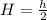 H= \frac{h}{2}