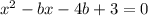 x^2-bx-4b+3=0