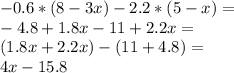 -0.6*(8-3x)-2.2*(5-x)= \\ -4.8+1.8x-11+2.2x= \\ (1.8x+2.2x)-(11+4.8)= \\ 4x-15.8