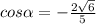 cos \alpha = -\frac{2 \sqrt{6} }{5}