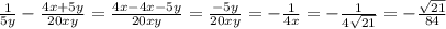 \frac{1}{5y} - \frac{4x+5y}{20xy} = \frac{4x-4x-5y}{20xy} = \frac{-5y}{20xy} =- \frac{1}{4x} = -\frac{1}{4 \sqrt{21} } =- \frac{ \sqrt{21} }{84}