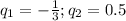 q_{1}=- \frac{1}{3} ; q_{2} =0.5