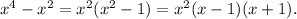 x^{4}- x^{2} = x^{2} ( x^{2} -1)= x^{2} (x-1)(x+1).