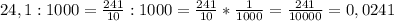 24,1:1000= \frac{241}{10} :1000=\frac{241}{10} * \frac{1}{1000} = \frac{241}{10000} =0,0241