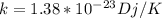 k=1.38*10 ^{-23} Dj/K