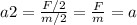 a2= \frac{F/2}{m/2} =\frac{F}{m} =a