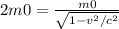 2m0= \frac{m0}{ \sqrt{1-v ^{2}/c ^{2} } }