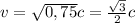 v = \sqrt{0,75} c = \frac{ \sqrt{3} }{2} c