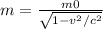 m= \frac{m0}{ \sqrt{1-v ^{2}/c ^{2} } }