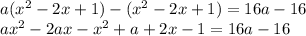 a(x^2-2x+1)-(x^2-2x+1)=16a-16 \\ ax^2-2ax-x^2+a+2x-1=16a-16