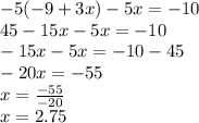 -5(-9+3x)-5x=-10\\45-15x-5x=-10\\-15x-5x=-10-45\\-20x=-55\\x= \frac{-55}{-20} \\ x=2.75