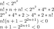 n!<2^{n^2 }\\ n!*n+n!<2^{n^2} * 4^n*2\\ 2^{n^2}*4^n*2 4^n*2*n!\\ n!(n+1-2^{2n+1})<0\\ n+1-2^{2n+1}<0\\