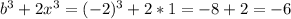 b^3+2x^3=(-2)^3+2*1=-8+2=-6