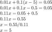 0.01x+0.1(x-5)=0.05\\0.01x+0.1x-0.5=0.05\\0.11x=0.05+0.5\\0.11x=0.55\\x=0.55/0.11\\x=5