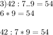 3)42:7..9=54 \\ 6*9=54\\\\42:7*9=54