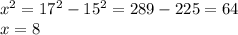 x^2=17^2-15^2=289-225=64\\ x=8