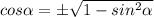 cos \alpha =\pm \sqrt{1-sin ^{2} \alpha }