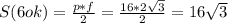 S(6ok)= \frac{p*f}{2} = \frac{16*2 \sqrt{3} }{2} =16 \sqrt{3}