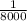 \frac{1}{8000}