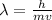 \lambda= \frac{h}{mv}