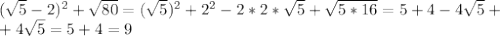 ( \sqrt{5} -2) ^{2} + \sqrt{80} = (\sqrt{5} )^{2} +2 ^{2} -2*2* \sqrt{5} + \sqrt{5*16}=5+4-4 \sqrt{5} + \\ +4 \sqrt{5} =5+4=9