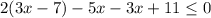 2(3x-7)-5x-3x+11 \leq 0