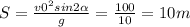 S= \frac{v0 ^{2}sin2 \alpha }{g} = \frac{100}{10} =10m