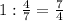 1: \frac{4}{7}= \frac{7}{4}