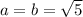 a=b=\sqrt{5}