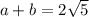 a+b = 2\sqrt{5}