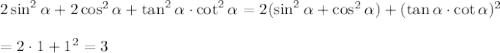 2\sin^2 \alpha +2\cos^2 \alpha +\tan^2 \alpha \cdot\cot^2 \alpha =2(\sin^2 \alpha +\cos^2 \alpha )+(\tan \alpha \cdot\cot \alpha )^2\\\\=2\cdot 1+1^2=3