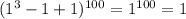 (1^3-1+1)^{100}=1^{100}=1