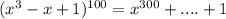 (x^3-x+1)^{100} = x^{300}+....+1