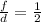 \frac{f}{d} = \frac{1}{2}