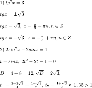 1)\; tg^2x=3\\\\tgx=\pm \sqrt3\\\\tgx=\sqrt3,\; x=\frac{\pi}{3}+\pi n,n\in Z\\\\tgx=-\sqrt3,\; x=-\frac{\pi }{3}+\pi n,n\in Z\\\\2)\; 2sin^2x-2sinx=1\\\\t=sinx,\; 2t^2-2t-1=0\\\\D=4+8=12,\sqrt{D}=2\sqrt3,\\\\t_1=\frac{2-2\sqrt3}{4}=\frac{1-\sqrt3}{2},\; t_2=\frac{1+\sqrt3}{2}\approx 1,351