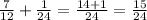 \frac{7}{12}+ \frac{1}{24}= \frac{14+1}{24}=\frac{15}{24}