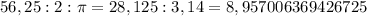 56,25:2: \pi =28,125:3,14= 8,957006369426725