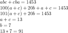 abc+cba=1453\\&#10; 100(a+c)+20b+a+c=1453\\&#10; 101(a+c)+20b=1453\\&#10; a+c=13\\&#10; b=7\\ &#10; 13*7=91&#10;