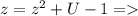 z=z^{2} +U-1=&#10;