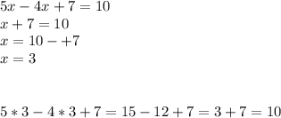 5x-4x+7=10\\x+7=10\\x=10-+7\\x=3 \\ \\ \\ 5*3-4*3+7=15-12+7=3+7=10