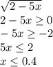 \sqrt{2-5x} \\ 2-5x \geq 0 \\ -5x \geq -2 \\ 5x \leq 2 \\ x \leq 0.4